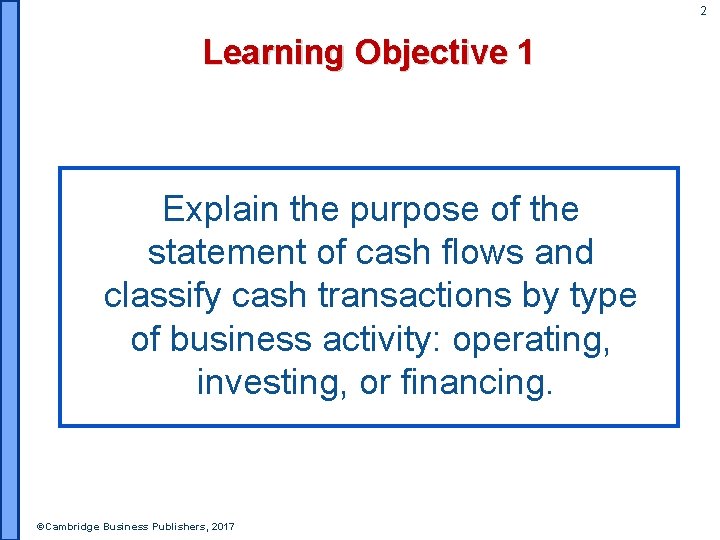 2 Learning Objective 1 Explain the purpose of the statement of cash flows and