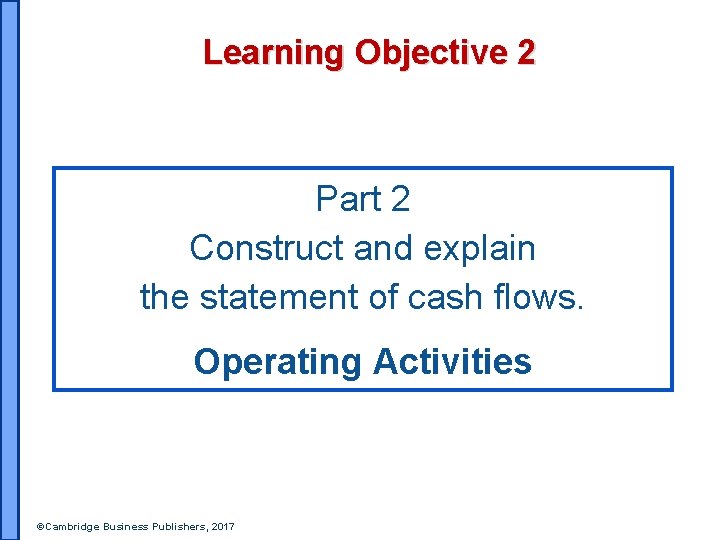 Learning Objective 2 Part 2 Construct and explain the statement of cash flows. Operating