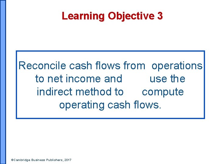 Learning Objective 3 Reconcile cash flows from operations to net income and use the