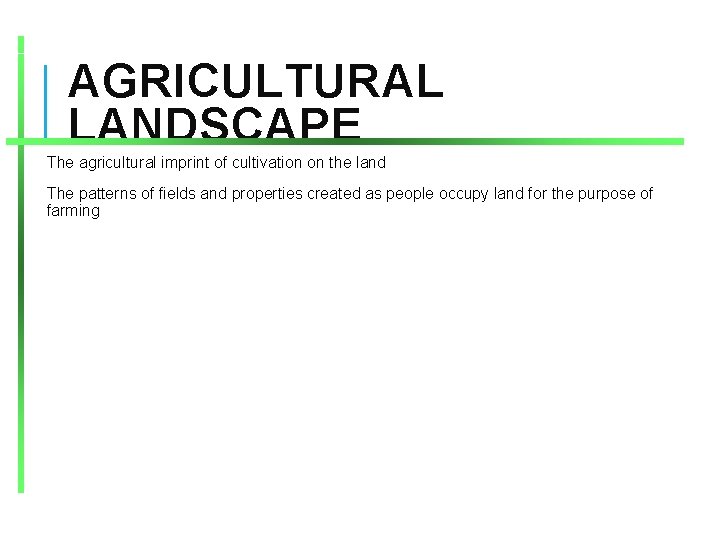 AGRICULTURAL LANDSCAPE The agricultural imprint of cultivation on the land The patterns of fields