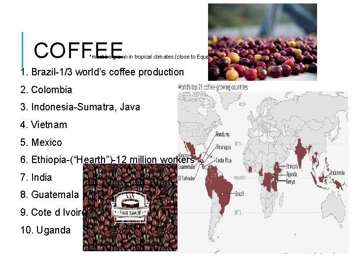 COFFEE *must be grown in tropical climates (close to Equator) 1. Brazil-1/3 world’s coffee