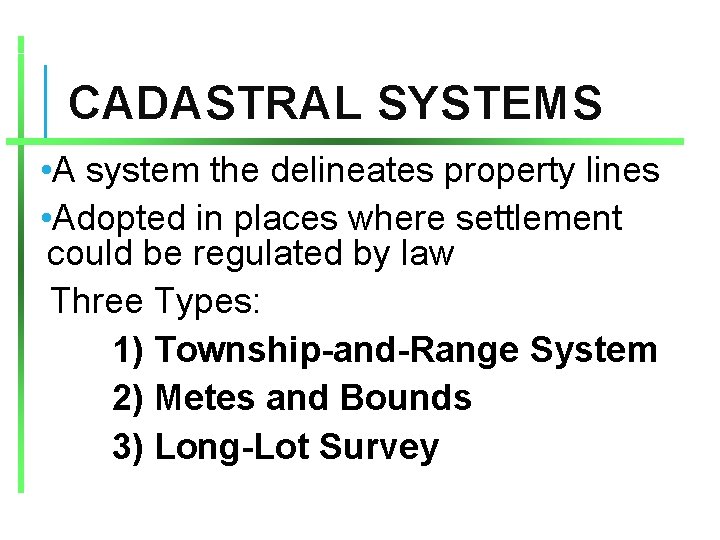 CADASTRAL SYSTEMS • A system the delineates property lines • Adopted in places where
