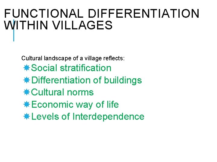 FUNCTIONAL DIFFERENTIATION WITHIN VILLAGES Cultural landscape of a village reflects: Social stratification Differentiation of
