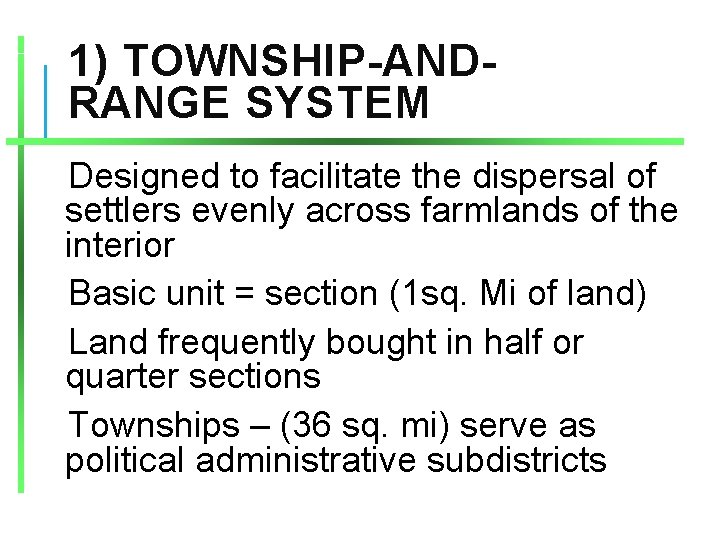 1) TOWNSHIP-ANDRANGE SYSTEM Designed to facilitate the dispersal of settlers evenly across farmlands of