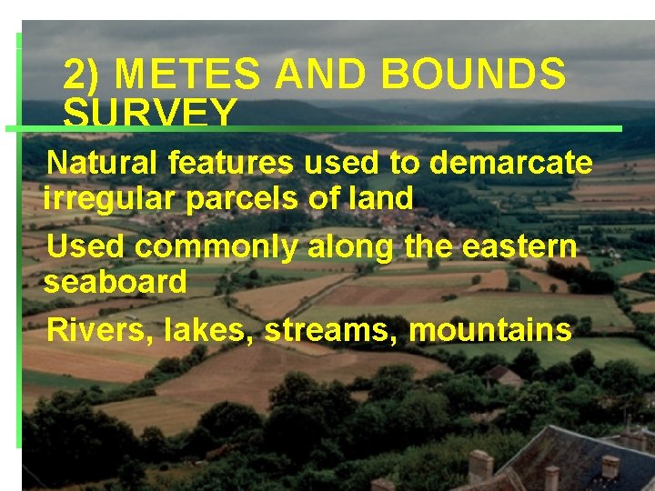 2) METES AND BOUNDS SURVEY Natural features used to demarcate irregular parcels of land