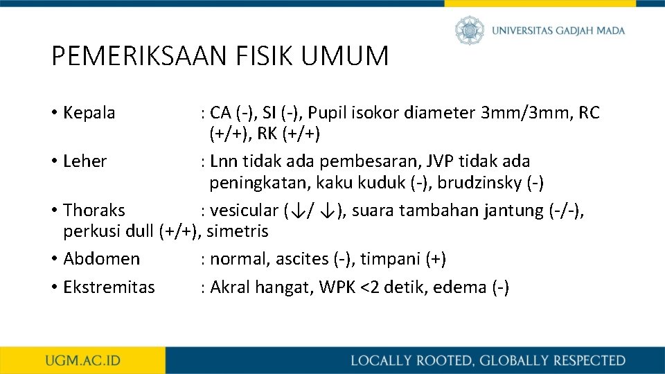 PEMERIKSAAN FISIK UMUM • Kepala : CA (-), SI (-), Pupil isokor diameter 3