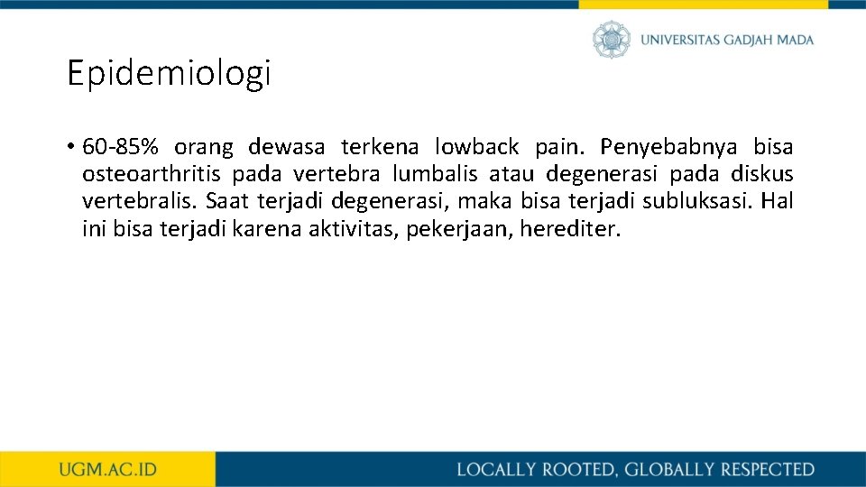 Epidemiologi • 60 -85% orang dewasa terkena lowback pain. Penyebabnya bisa osteoarthritis pada vertebra