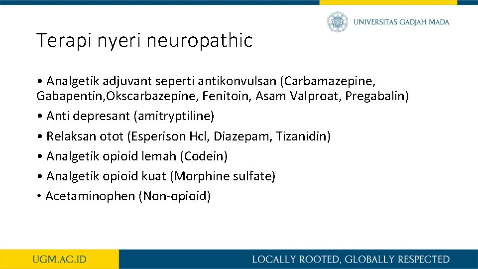 Terapi nyeri neuropathic • Analgetik adjuvant seperti antikonvulsan (Carbamazepine, Gabapentin, Okscarbazepine, Fenitoin, Asam Valproat,