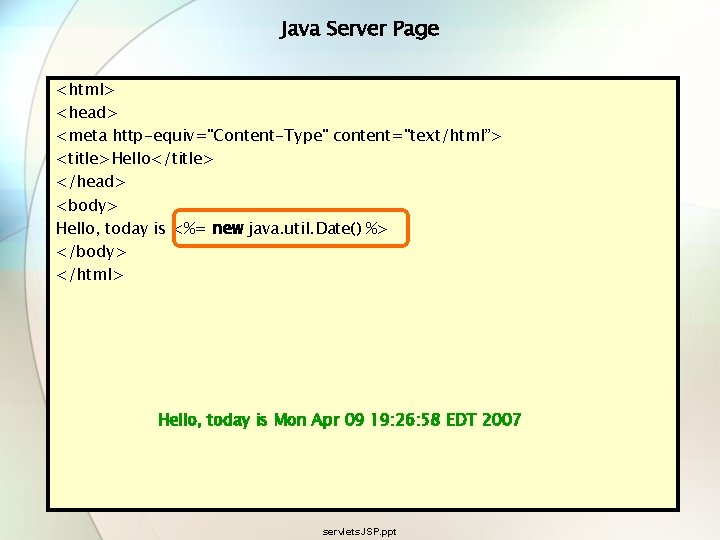 Java Server Page <html> <head> <meta http-equiv="Content-Type" content="text/html”> <title>Hello</title> </head> <body> Hello, today is Java Server Page <html> <head> <meta http-equiv="Content-Type" content="text/html”> <title>Hello</title> </head> <body> Hello, today is