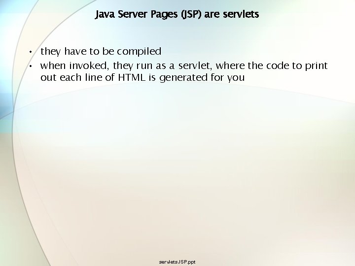 Java Server Pages (JSP) are servlets • they have to be compiled • when Java Server Pages (JSP) are servlets • they have to be compiled • when
