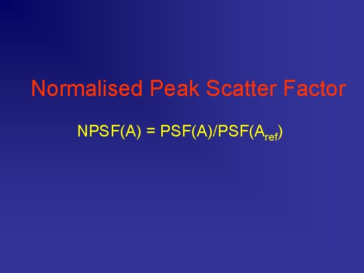 Normalised Peak Scatter Factor NPSF(A) = PSF(A)/PSF(Aref) 