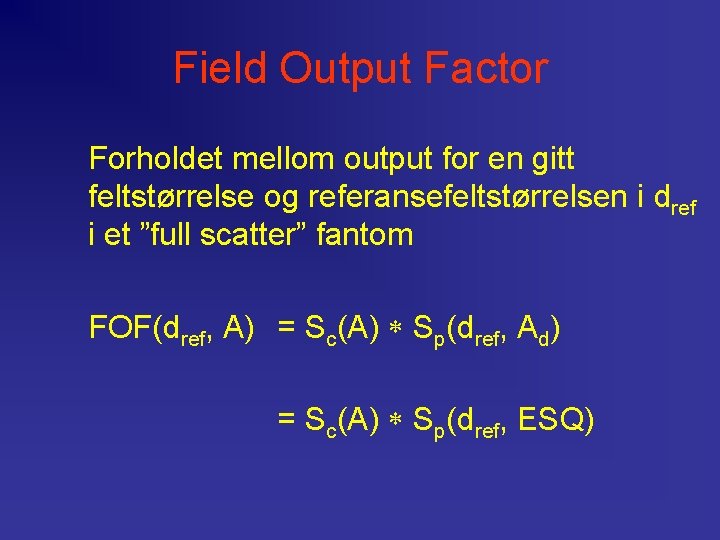 Field Output Factor Forholdet mellom output for en gitt feltstørrelse og referansefeltstørrelsen i dref