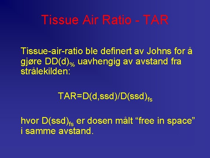 Tissue Air Ratio - TAR Tissue-air-ratio ble definert av Johns for å gjøre DD(d)%