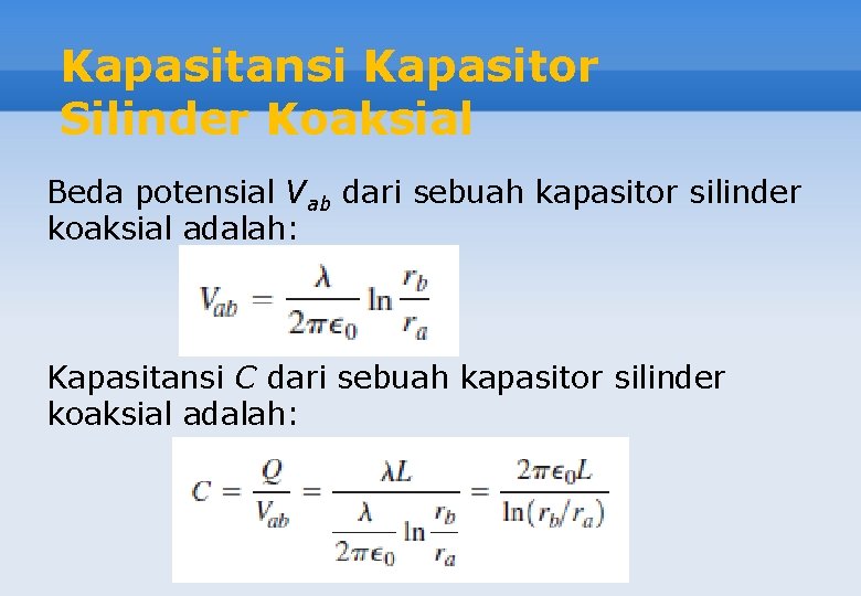 Kapasitansi Kapasitor Silinder Koaksial Beda potensial Vab dari sebuah kapasitor silinder koaksial adalah: Kapasitansi