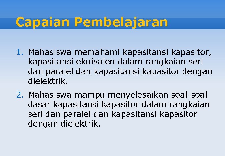 Capaian Pembelajaran 1. Mahasiswa memahami kapasitansi kapasitor, kapasitansi ekuivalen dalam rangkaian seri dan paralel