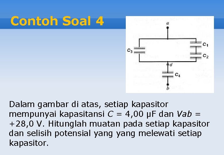 Contoh Soal 4 Dalam gambar di atas, setiap kapasitor mempunyai kapasitansi C = 4,