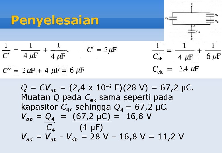 Penyelesaian Q = CVab = (2, 4 x 10 -6 F)(28 V) = 67,