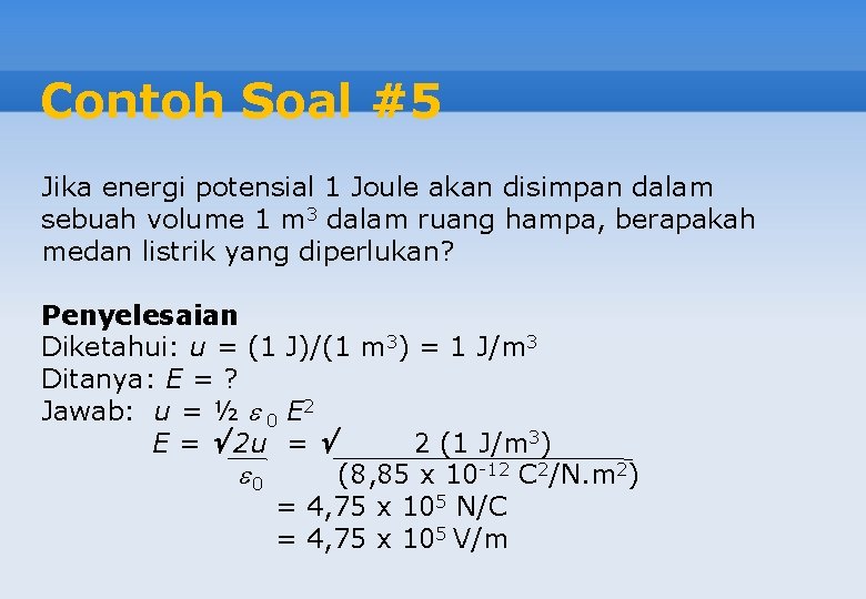 Contoh Soal #5 Jika energi potensial 1 Joule akan disimpan dalam sebuah volume 1