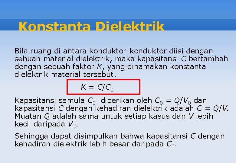Konstanta Dielektrik Bila ruang di antara konduktor-konduktor diisi dengan sebuah material dielektrik, maka kapasitansi