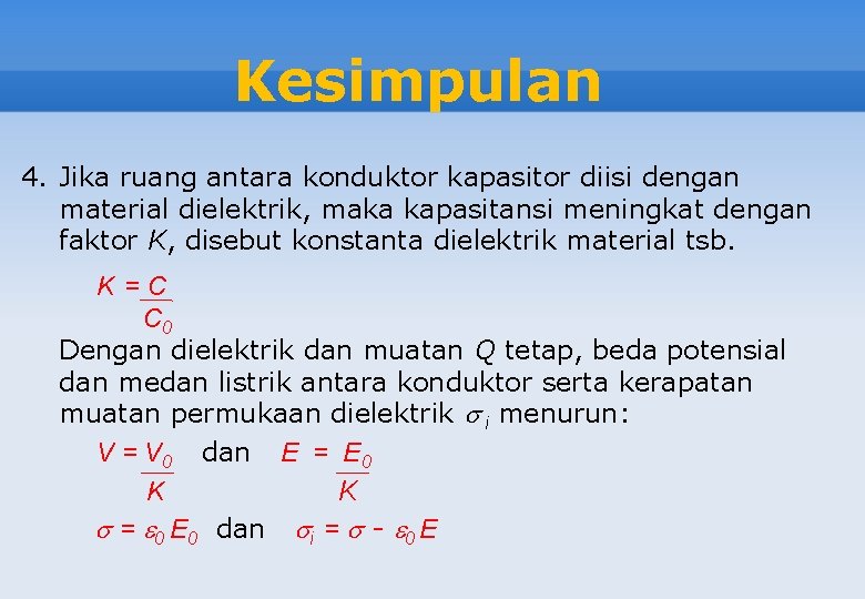 Kesimpulan 4. Jika ruang antara konduktor kapasitor diisi dengan material dielektrik, maka kapasitansi meningkat