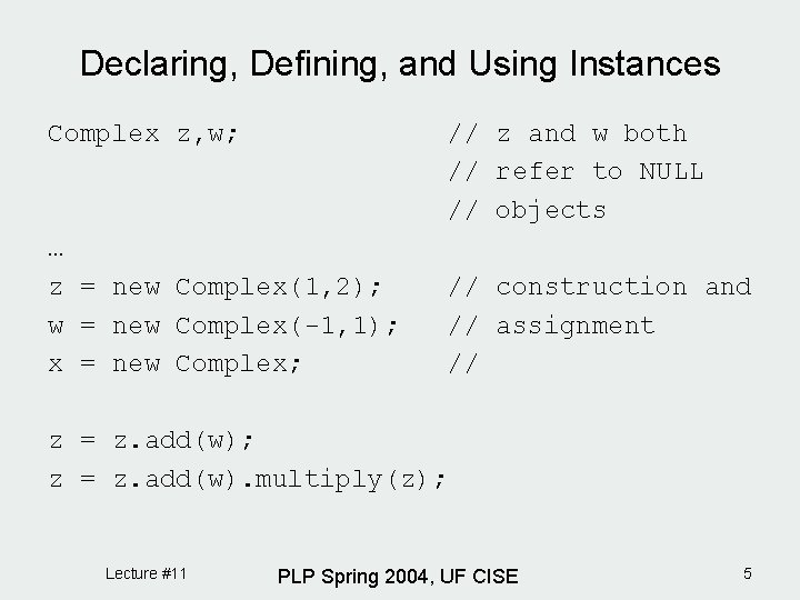 Declaring, Defining, and Using Instances Complex z, w; // z and w both // Declaring, Defining, and Using Instances Complex z, w; // z and w both //