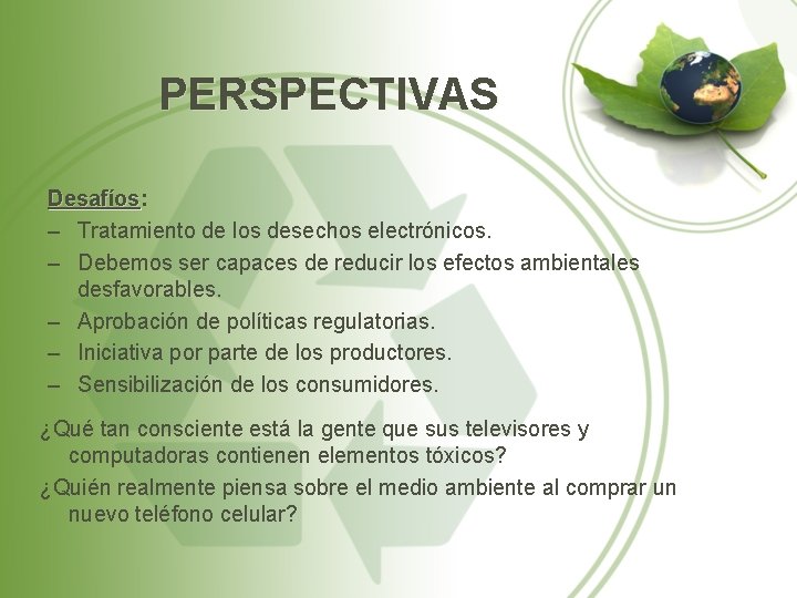 PERSPECTIVAS Desafíos: Desafíos – Tratamiento de los desechos electrónicos. – Debemos ser capaces de