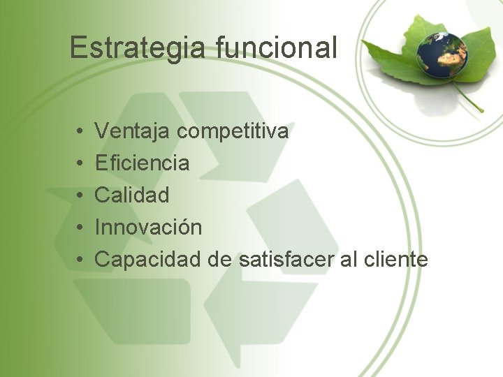 Estrategia funcional • • • Ventaja competitiva Eficiencia Calidad Innovación Capacidad de satisfacer al