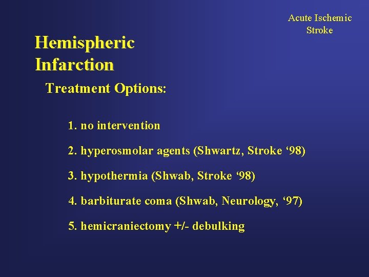 Hemispheric Infarction Acute Ischemic Stroke Treatment Options: 1. no intervention 2. hyperosmolar agents (Shwartz,