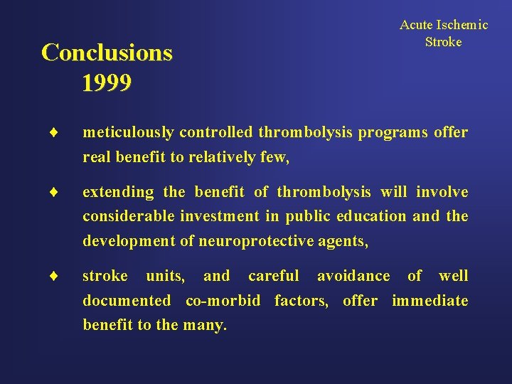 Conclusions 1999 Acute Ischemic Stroke ¨ meticulously controlled thrombolysis programs offer real benefit to
