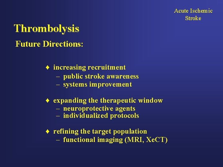 Acute Ischemic Stroke Thrombolysis Future Directions: ¨ increasing recruitment – public stroke awareness –