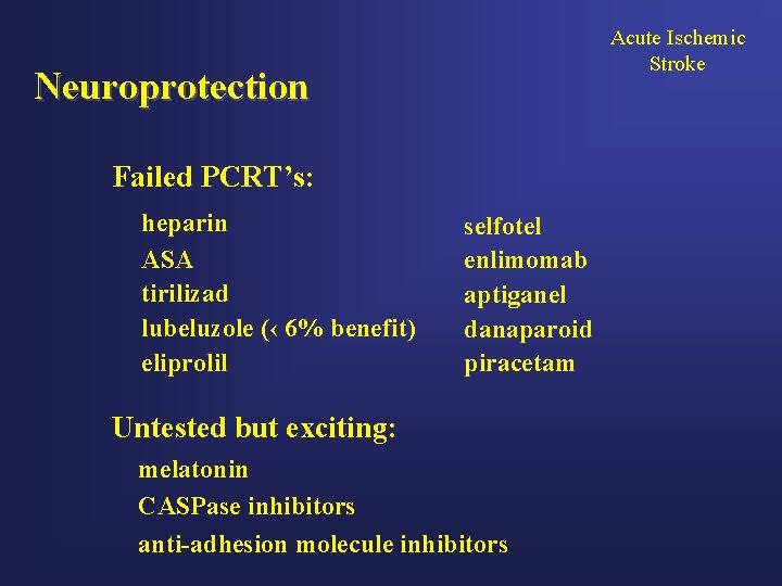 Acute Ischemic Stroke Neuroprotection Failed PCRT’s: heparin ASA tirilizad lubeluzole (‹ 6% benefit) eliprolil