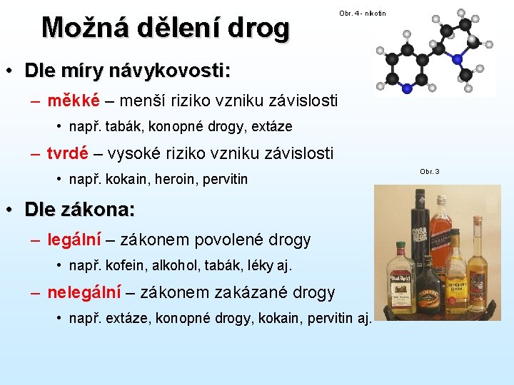 Možná dělení drog Obr. 4 - nikotin • Dle míry návykovosti: – měkké –