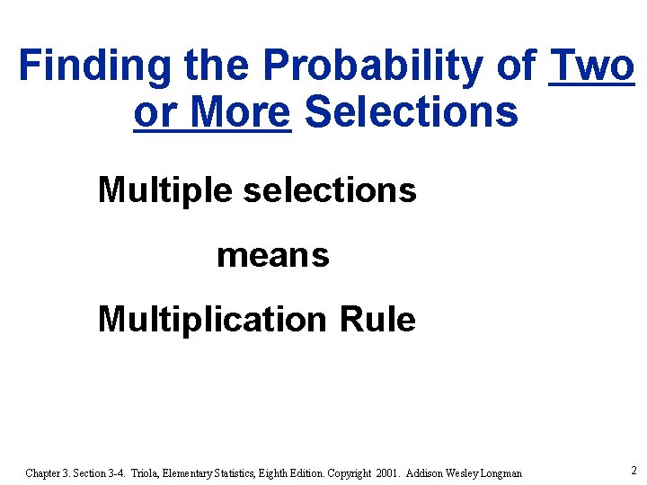 Finding the Probability of Two or More Selections Multiple selections means Multiplication Rule Chapter