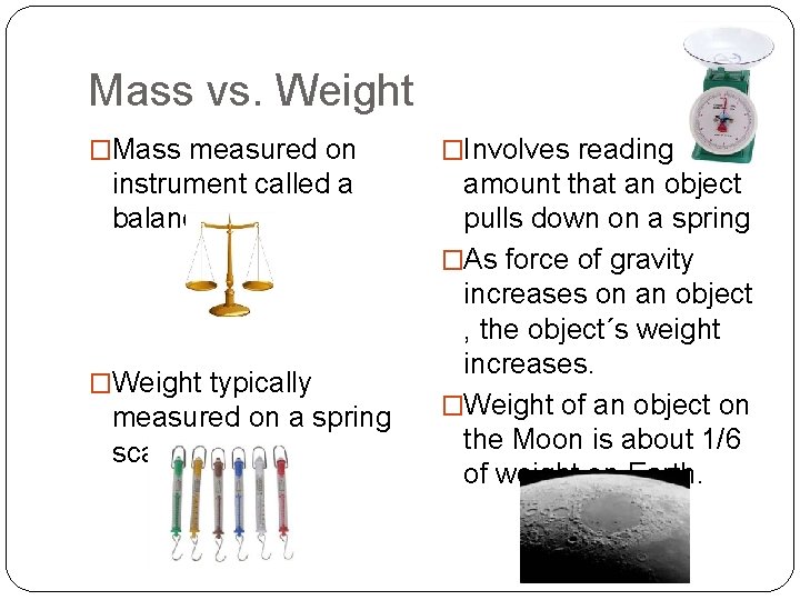 Mass vs. Weight �Mass measured on instrument called a balance �Weight typically measured on