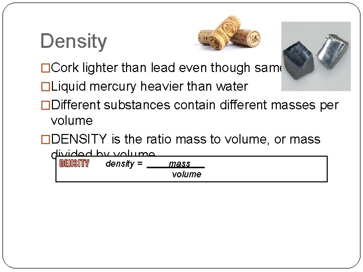Density �Cork lighter than lead even though same size �Liquid mercury heavier than water