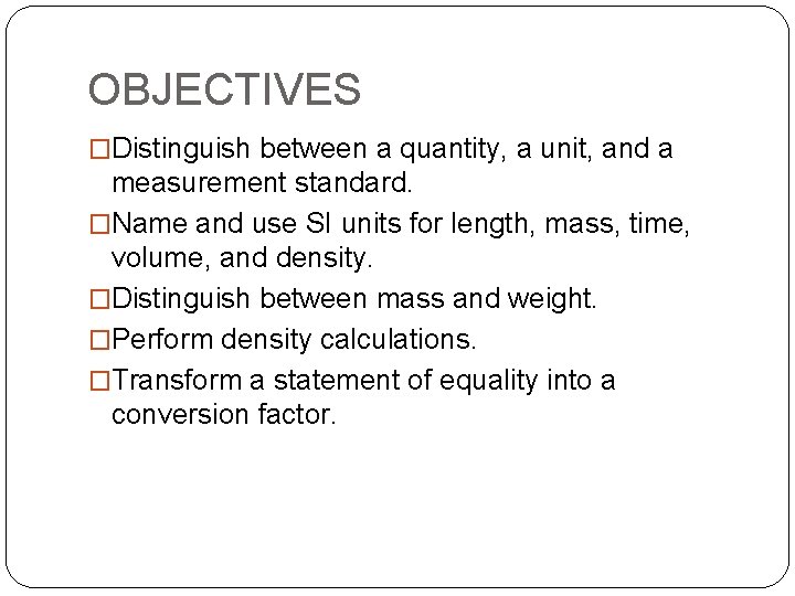 OBJECTIVES �Distinguish between a quantity, a unit, and a measurement standard. �Name and use