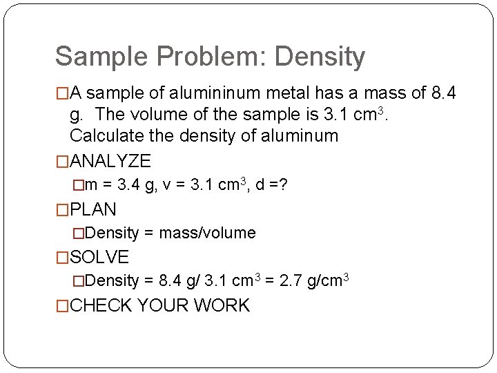 Sample Problem: Density �A sample of alumininum metal has a mass of 8. 4