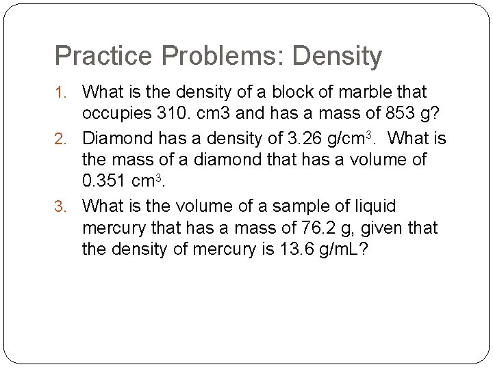Practice Problems: Density 1. What is the density of a block of marble that