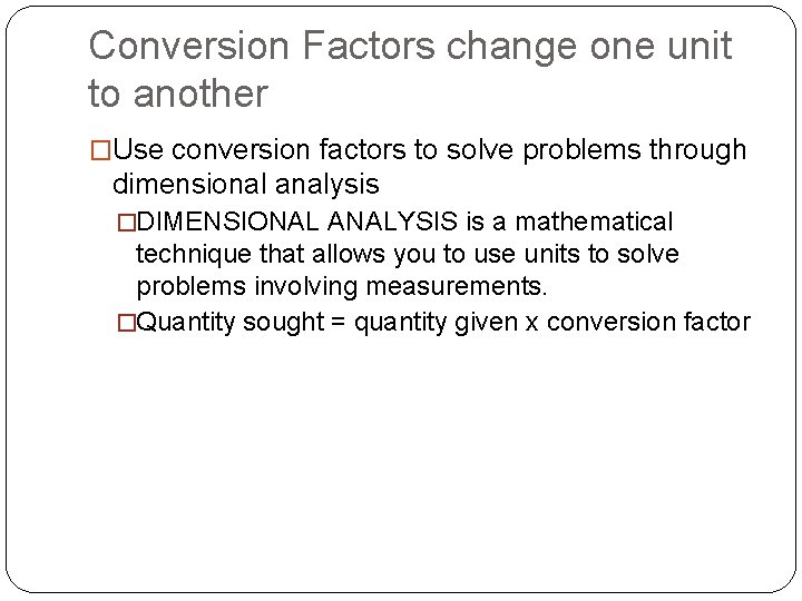 Conversion Factors change one unit to another �Use conversion factors to solve problems through