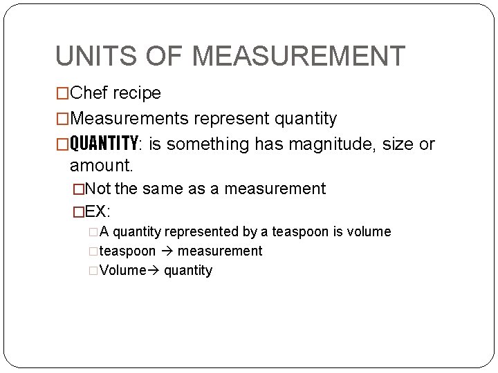 UNITS OF MEASUREMENT �Chef recipe �Measurements represent quantity �QUANTITY: is something has magnitude, size