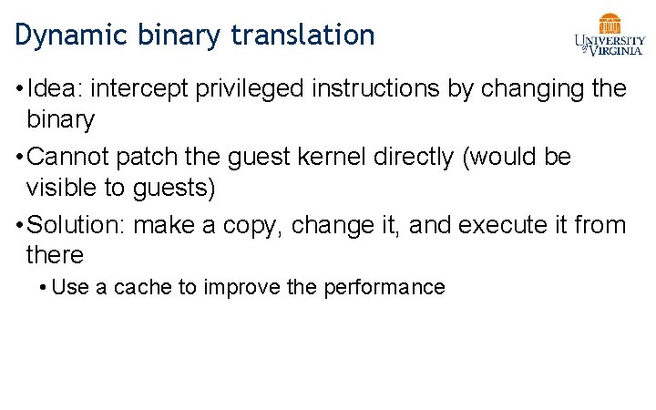 Dynamic binary translation • Idea: intercept privileged instructions by changing the binary • Cannot