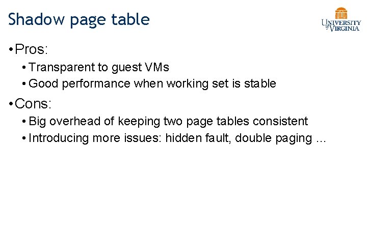 Shadow page table • Pros: • Transparent to guest VMs • Good performance when