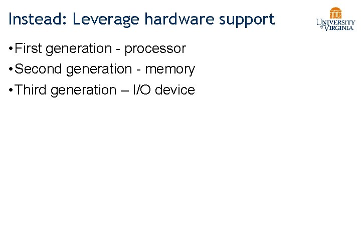 Instead: Leverage hardware support • First generation - processor • Second generation - memory