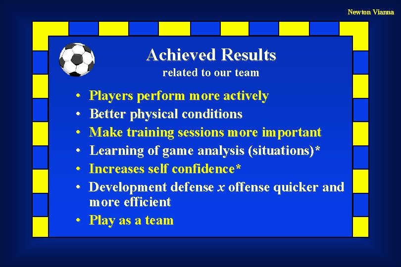 Newton Vianna Achieved Results related to our team • • • Players perform more