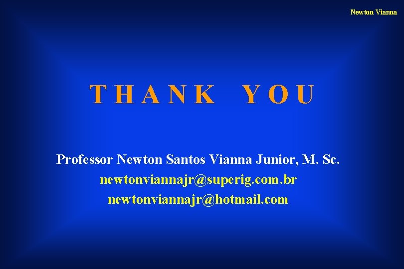 Newton Vianna THANK YOU Professor Newton Santos Vianna Junior, M. Sc. newtonviannajr@superig. com. br