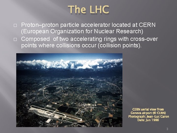 The LHC � � Proton–proton particle accelerator located at CERN (European Organization for Nuclear