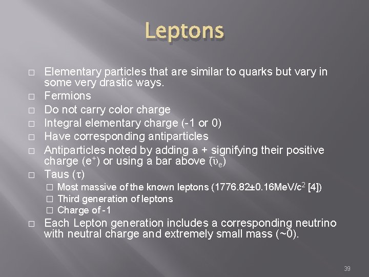 Leptons � � � � Elementary particles that are similar to quarks but vary