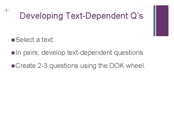 + Developing Text-Dependent Q’s n Select n In a text. pairs, develop text-dependent questions.