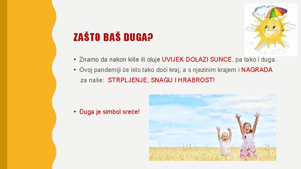 ZAŠTO BAŠ DUGA? • Znamo da nakon kiše ili oluje UVIJEK DOLAZI SUNCE, pa