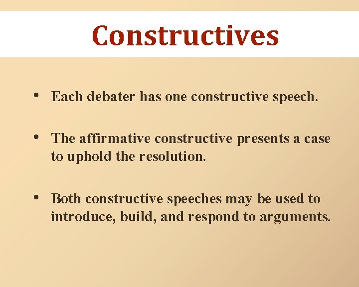 Constructives • Each debater has one constructive speech. • The affirmative constructive presents a